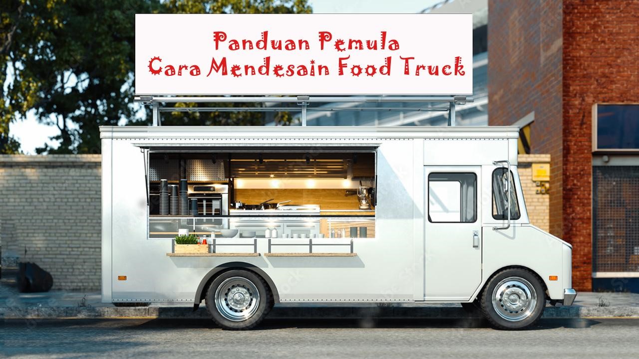 Panduan Pemula: Cara Mendesain Food Truck